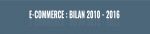E-COMMERCE B2C : BILAN 2010 – 2016