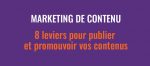 Marketing de contenu : 8 leviers pour publier et promouvoir vos contenus